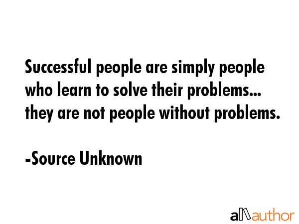 Successful people are simply people who learn to solve their problems... they are not people... - Source Unknown Quote GIF