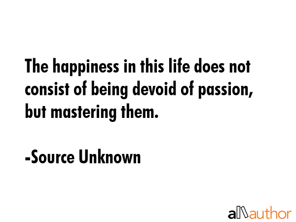 The happiness in this life does not consist of being devoid of passion, but mastering them. - Source Unknown Quote GIF