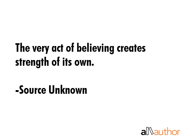 The very act of believing creates strength of its own. - Source Unknown Quote GIF
