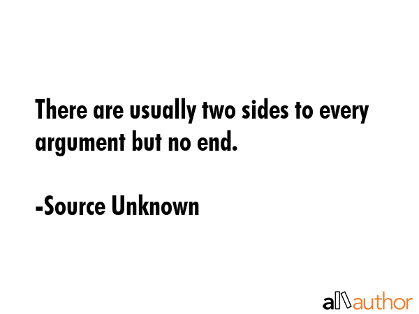 There are usually two sides to every argument but no end. - Source Unknown Quote GIF