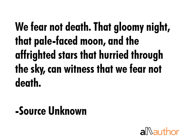 We fear not death. That gloomy night, that pale-faced moon, and the affrighted stars that hurried... - Source Unknown Quote GIF