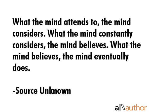 What the mind attends to, the mind considers. What the mind constantly considers, the mind... - Source Unknown Quote GIF