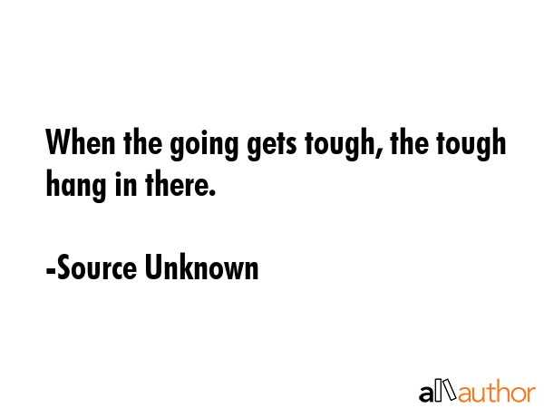 When the going gets tough, the tough hang in there. - Source Unknown Quote GIF
