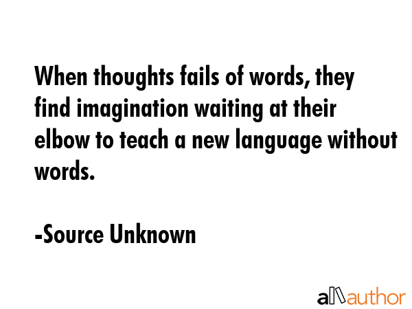 When thoughts fails of words, they find imagination waiting at their elbow to teach a new language... - Source Unknown Quote GIF
