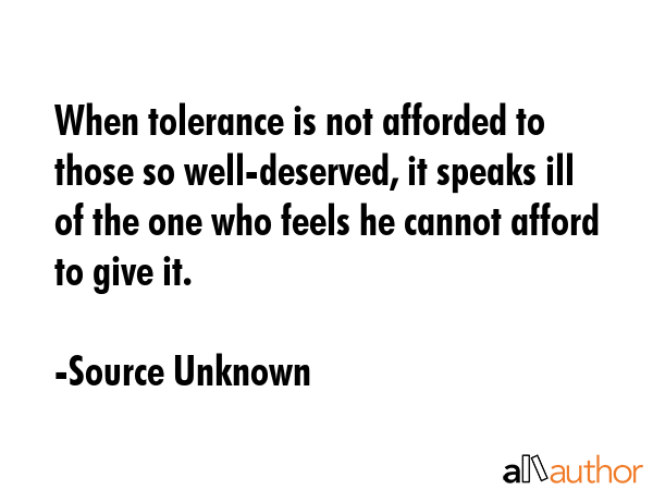 When tolerance is not afforded to those so well-deserved, it speaks ill of the one who feels he... - Source Unknown Quote GIF
