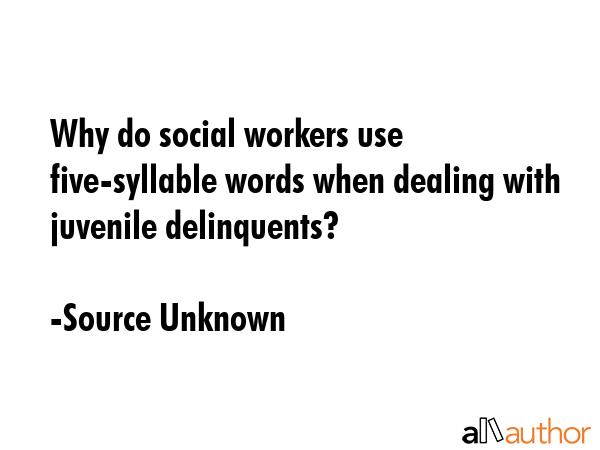 Why do social workers use five-syllable words when dealing with juvenile delinquents? - Source Unknown Quote GIF