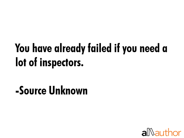 You have already failed if you need a lot of inspectors. - Source Unknown Quote GIF