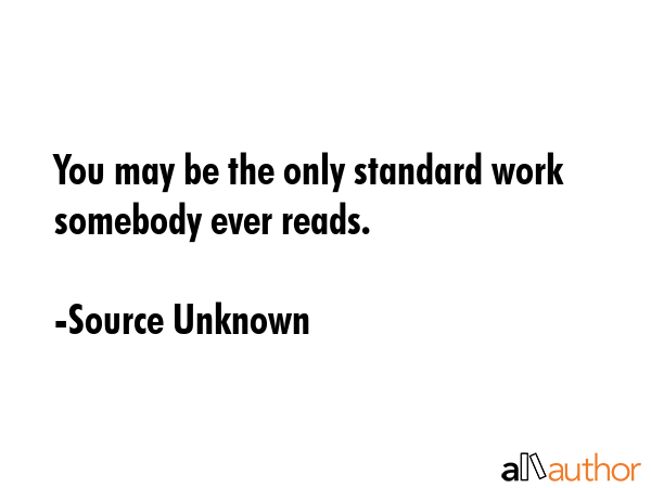You may be the only standard work somebody ever reads. - Source Unknown Quote GIF