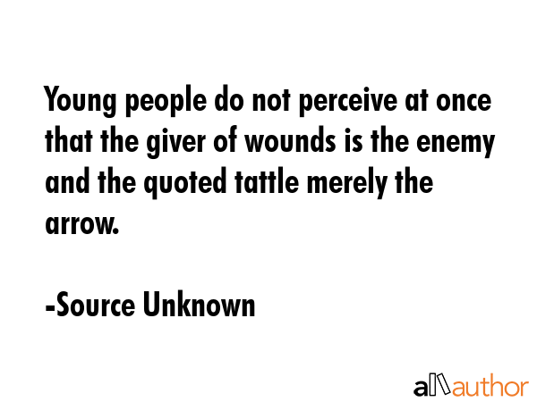 Young people do not perceive at once that the giver of wounds is the enemy and the quoted tattle... - Source Unknown Quote GIF