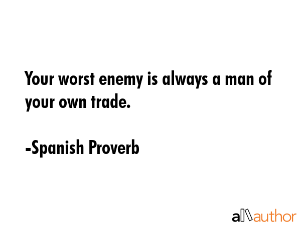 Your worst enemy is always a man of your own trade. - Spanish Proverb Quote GIF