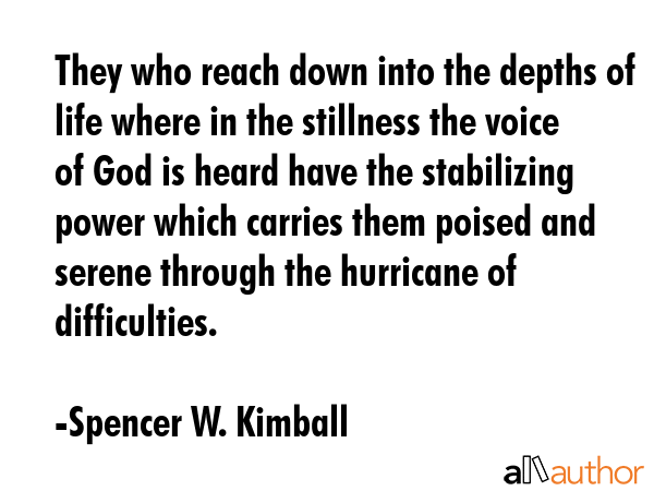They who reach down into the depths of life where in the stillness the voice of God is heard have... - Spencer W. Kimball Quote GIF