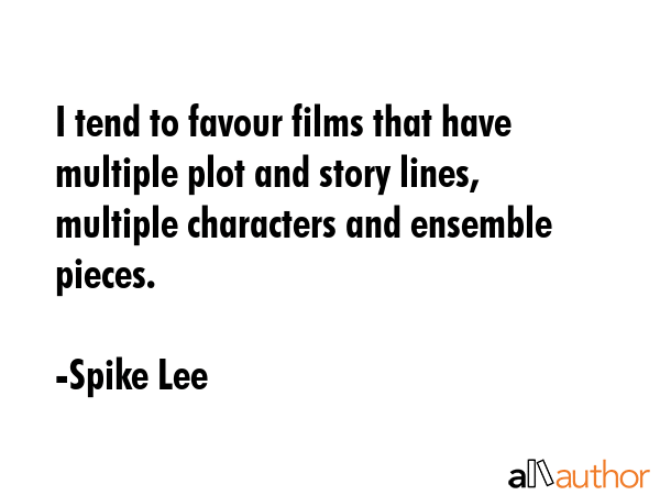 I tend to favour films that have multiple plot and story lines, multiple characters and ensemble... - Spike Lee Quote GIF