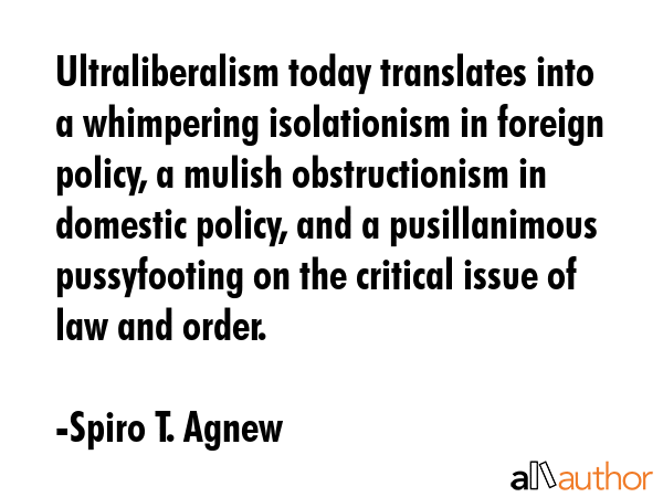 Ultraliberalism today translates into a whimpering isolationism in foreign policy, a mulish... - Spiro T. Agnew Quote GIF
