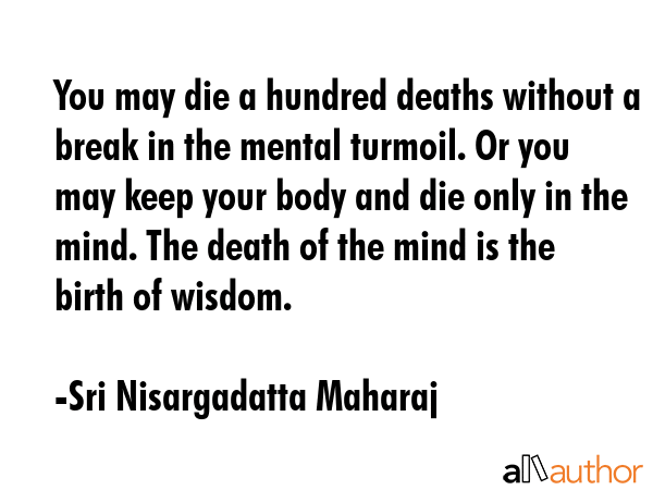 You may die a hundred deaths without a break in the mental turmoil. Or you may keep your body and... - Sri Nisargadatta Maharaj Quote GIF