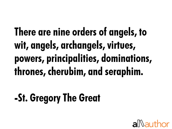 There are nine orders of angels, to wit, angels, archangels, virtues, powers, principalities,... - St. Gregory The Great Quote GIF