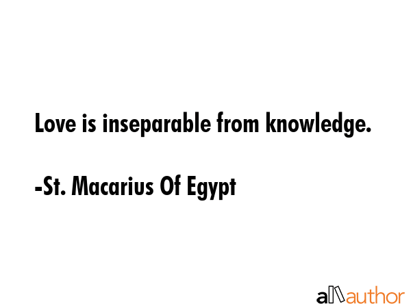 Love is inseparable from knowledge. - St. Macarius Of Egypt Quote GIF