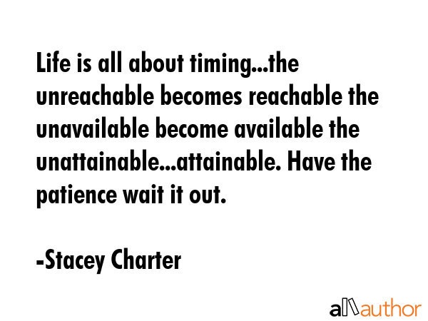 Life is all about timing...the unreachable becomes reachable the unavailable become available the... - Stacey Charter Quote GIF