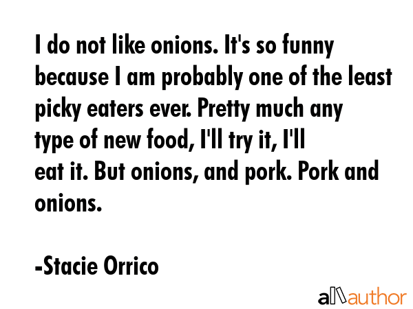I do not like onions. It\