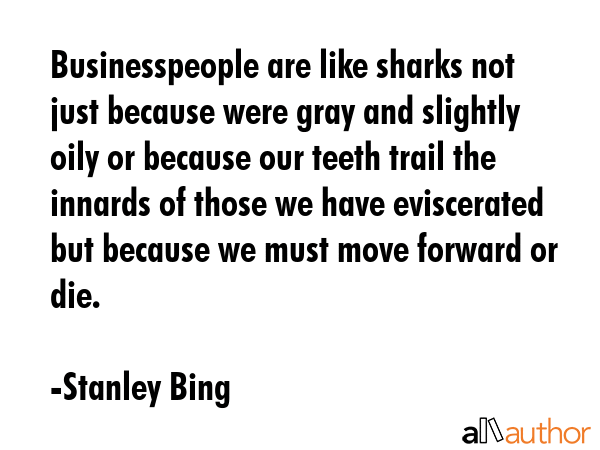 Businesspeople are like sharks not just because were gray and slightly oily or because our teeth... - Stanley Bing Quote GIF