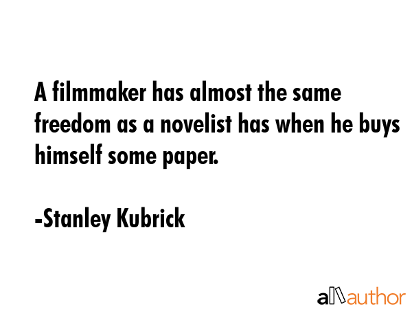 A filmmaker has almost the same freedom as a novelist has when he buys himself some paper. - Stanley Kubrick Quote GIF