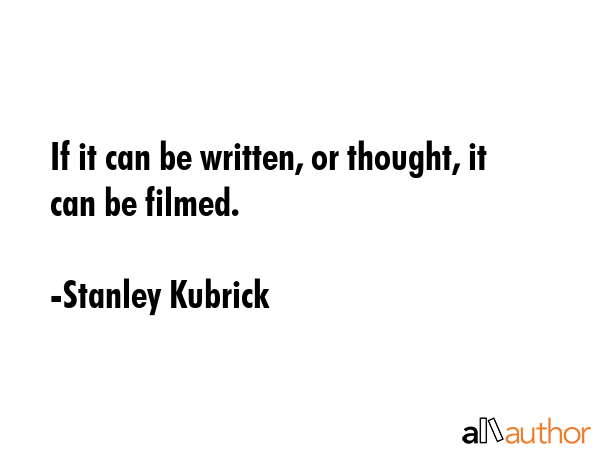 If it can be written, or thought, it can be filmed. - Stanley Kubrick Quote GIF