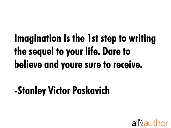 Imagination Is the 1st step to writing the sequel to your life. Dare to believe and youre sure to... - Stanley Victor Paskavich Quote GIF