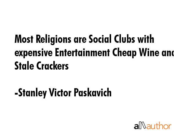 Most Religions are Social Clubs with expensive Entertainment Cheap Wine and Stale Crackers - Stanley Victor Paskavich Quote GIF