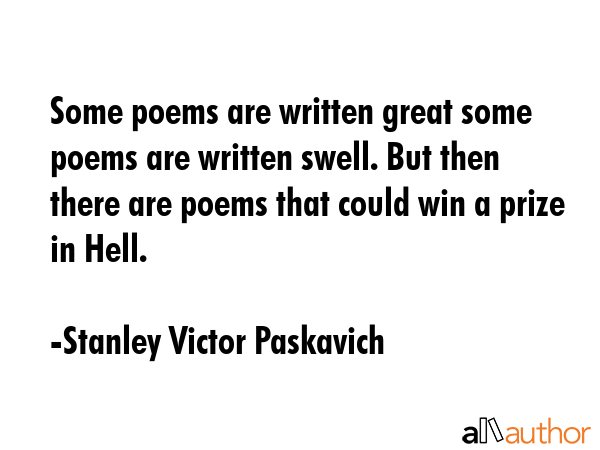 Some poems are written great some poems are written swell. But then there are poems that could win... - Stanley Victor Paskavich Quote GIF