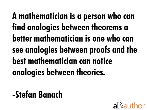 A mathematician is a person who can find analogies between theorems a better mathematician is one... - Stefan Banach Quote GIF