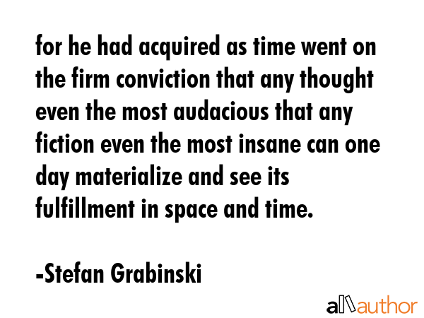 for he had acquired as time went on the firm conviction that any thought even the most audacious... - Stefan Grabinski Quote GIF