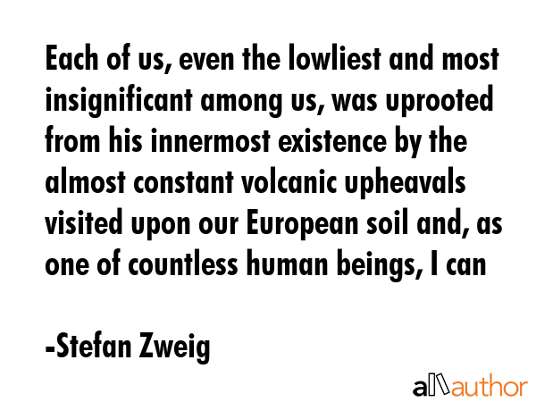 Each of us, even the lowliest and most insignificant among us, was uprooted from his innermost... - Stefan Zweig Quote GIF