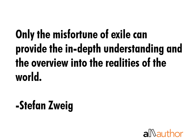 Only the misfortune of exile can provide the in-depth understanding and the overview into the... - Stefan Zweig Quote GIF
