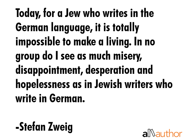 Today, for a Jew who writes in the German language, it is totally impossible to make a living. In... - Stefan Zweig Quote GIF