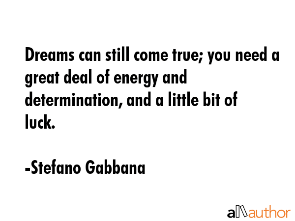 Dreams can still come true; you need a great deal of energy and determination, and a little bit of... - Stefano Gabbana Quote GIF