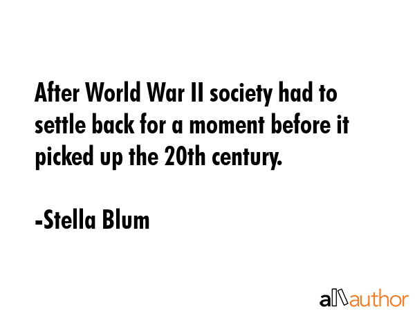 After World War II society had to settle back for a moment before it picked up the 20th century. - Stella Blum Quote GIF