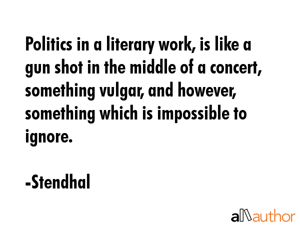Politics in a literary work, is like a gun shot in the middle of a concert, something vulgar, and... - Stendhal Quote GIF