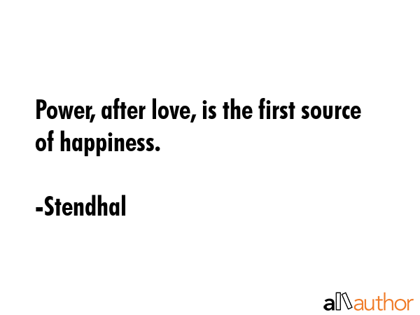 Power, after love, is the first source of happiness. - Stendhal Quote GIF