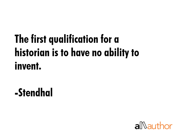 The first qualification for a historian is to have no ability to invent. - Stendhal Quote GIF