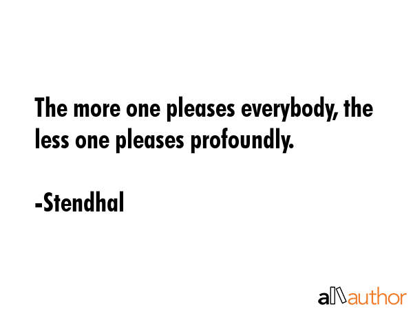 The more one pleases everybody, the less one pleases profoundly. - Stendhal Quote GIF