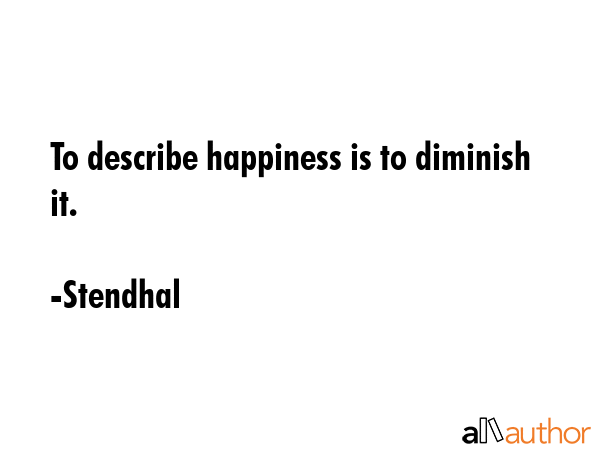 To describe happiness is to diminish it. - Stendhal Quote GIF