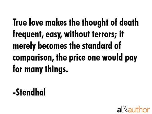 True love makes the thought of death frequent, easy, without terrors; it merely becomes the... - Stendhal Quote GIF