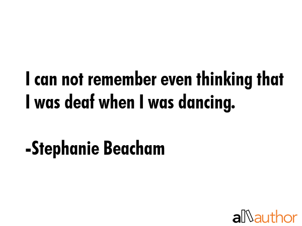 I can not remember even thinking that I was deaf when I was dancing. - Stephanie Beacham Quote GIF
