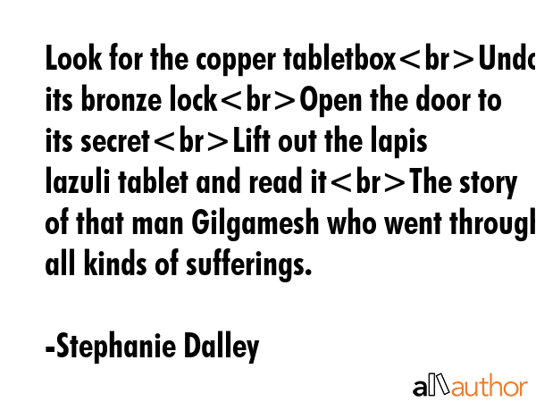 Look for the copper tabletboxUndo its bronze lockOpen the door to its secretLift out the lapis... - Stephanie Dalley Quote GIF