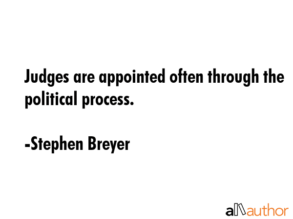 Judges are appointed often through the political process. - Stephen Breyer Quote GIF