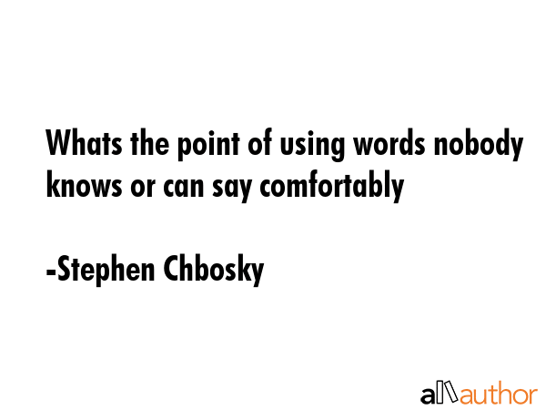 Whats the point of using words nobody knows or can say comfortably - Stephen Chbosky Quote GIF