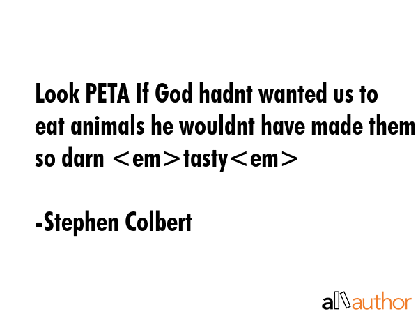 Look PETA If God hadnt wanted us to eat animals he wouldnt have made them so darn tasty - Stephen Colbert Quote GIF