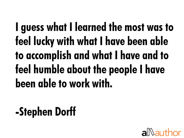 I guess what I learned the most was to feel lucky with what I have been able to accomplish and what... - Stephen Dorff Quote GIF