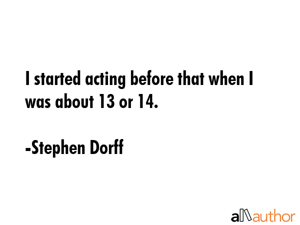 I started acting before that when I was about 13 or 14. - Stephen Dorff Quote GIF