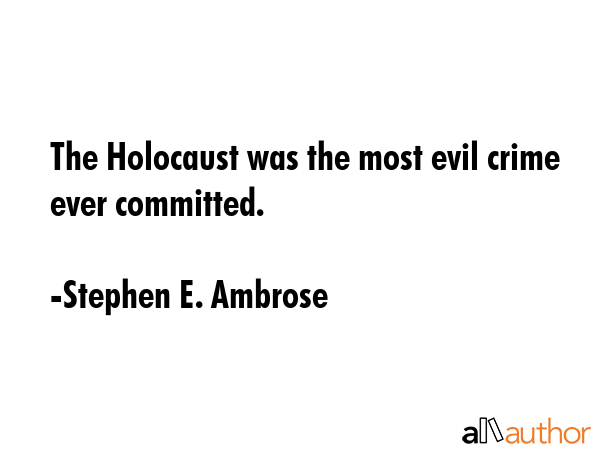 The Holocaust was the most evil crime ever committed. - Stephen E. Ambrose Quote GIF