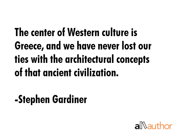 The center of Western culture is Greece, and we have never lost our ties with the architectural... - Stephen Gardiner Quote GIF